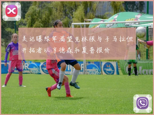 美记曝绿军渴望克林根与卡马拉但开拓者以亨德森和夏普报价