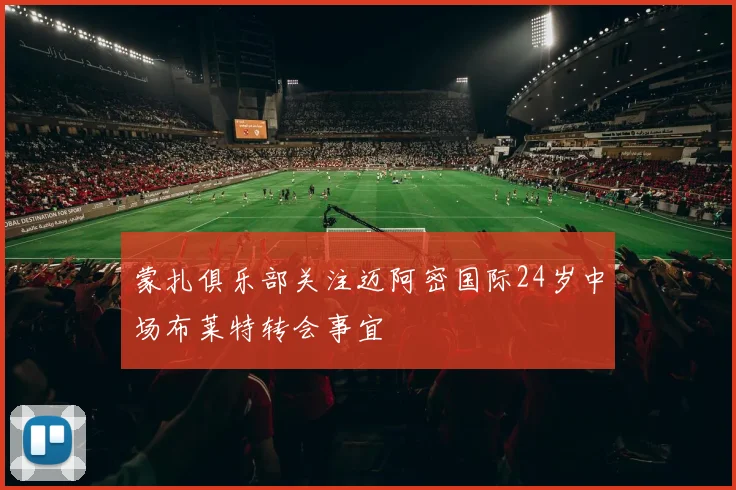 蒙扎俱乐部关注迈阿密国际24岁中场布莱特转会事宜